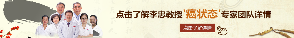 啊哈白丝肏丝袜北京御方堂李忠教授“癌状态”专家团队详细信息